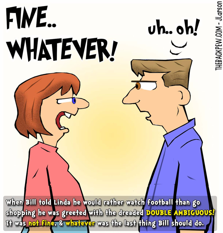 this marriage cartoon features a husband in trouble with his wife when she says fine, whatever.. when in reality it was neither fine, and whatever is the last thing he should do