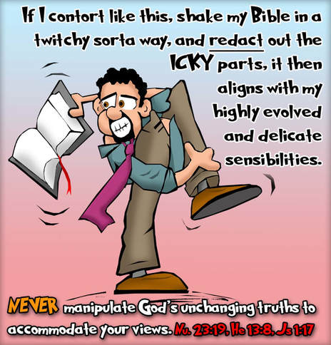 This cartoon features a Christian contorting and twisting Bible truths to fit his own beliefs NOT the other way around.