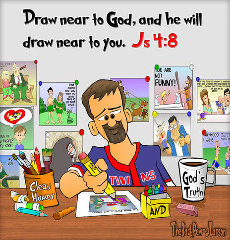 This Christian cartoon features the Cartoonist Scripture - Draw close to God and He will Draw close to you.