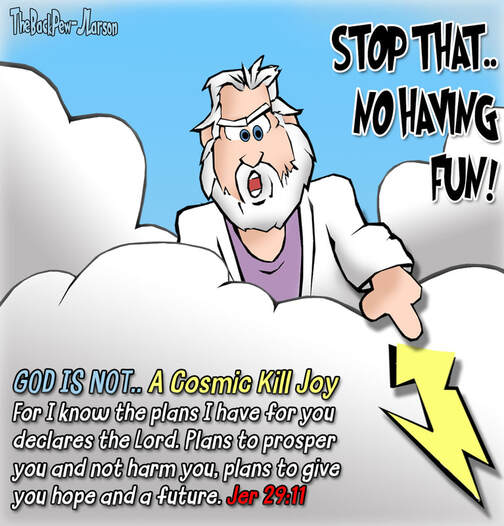 This Christian Cartoon illustrates that God is NOT a Cosmic Kill joy Jeremiah 29:11Picture