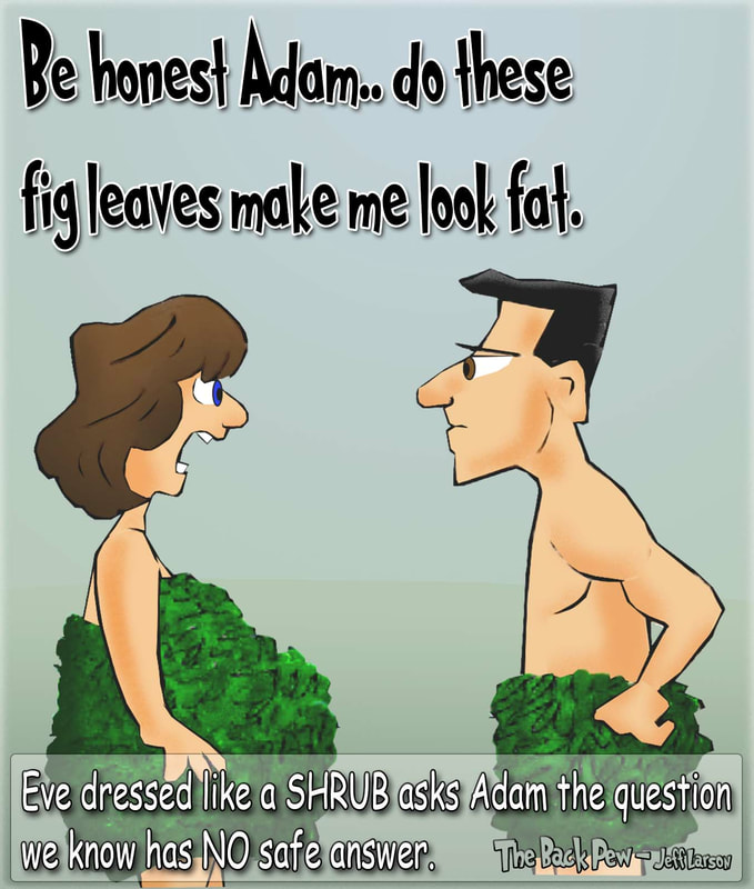 This christian cartoon features Eve wearing fig leaves and asking Adam the age old question.. Do I look fat?