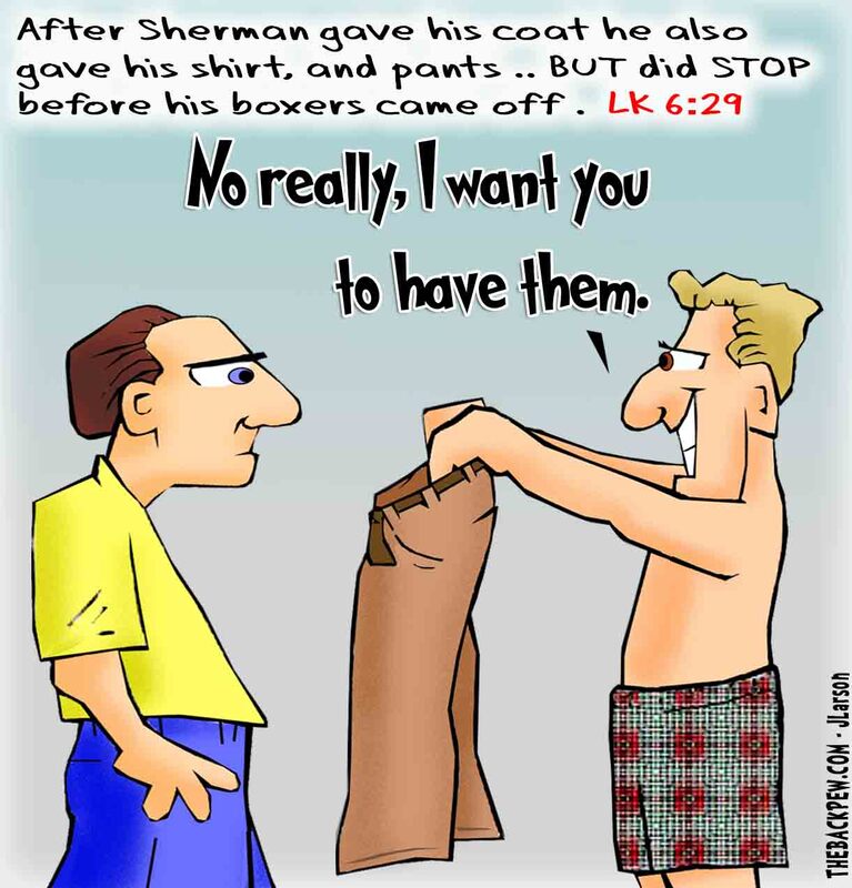 This christian cartoon features the gospel teaching of Jesus taken too far as Sherman gave up his pants
