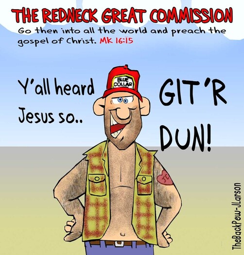 This redneck cartoon features the redneck version of the gospel great commission to Go into all the world and preach the gospel