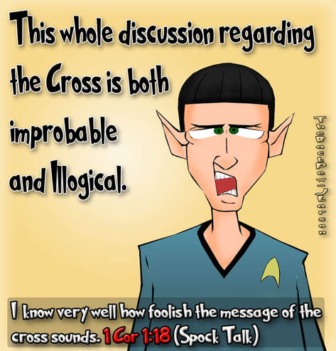 This christian cartoon features Spock from Star Trek declaring the message of the cross improbable and illogical. 1 Corinthians 1:18
